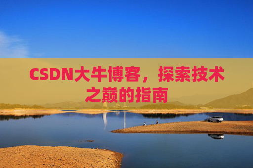 CSDN大牛博客，探索技术之巅的指南